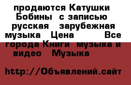 продаются Катушки (Бобины) с записью  русская , зарубежная музыка › Цена ­ 250 - Все города Книги, музыка и видео » Музыка, CD   